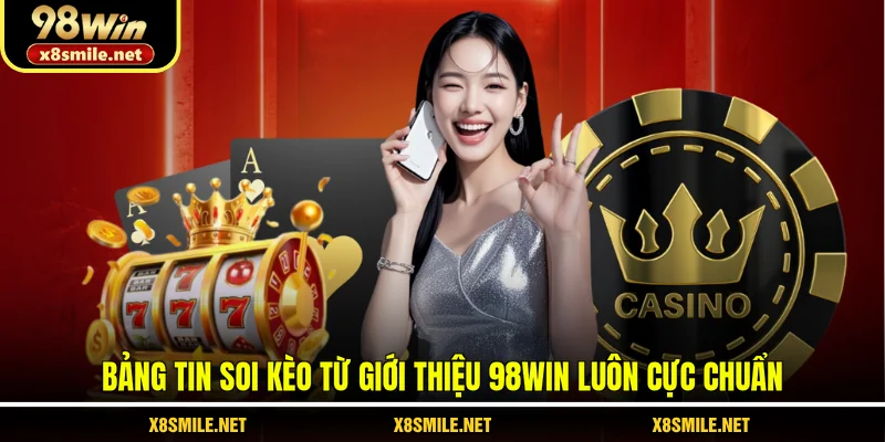 Bảng tin soi kèo từ giới thiệu 98Win luôn cực chuẩn