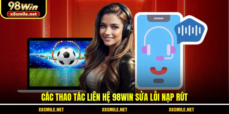 Các thao tác liên hệ 98Win sửa lỗi nạp rút