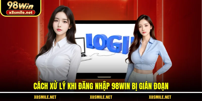 Cách xử lý khi đăng nhập 98Win bị gián đoạn