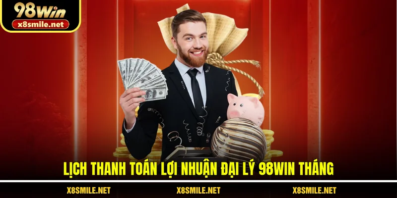Lịch thanh toán lợi nhuận đại lý 98Win tháng