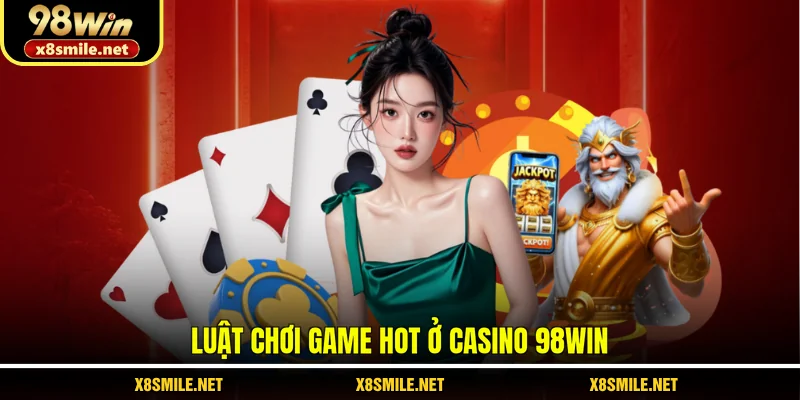 Luật chơi game hot ở Casino 98Win