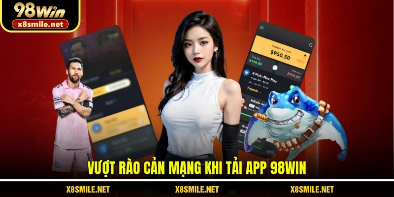 Vượt rào cản mạng khi tải app 98Win