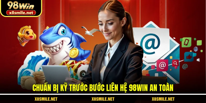 Chuẩn bị kỹ trước bước liên hệ 98Win an toàn