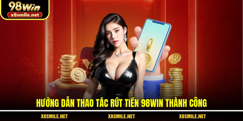 hướng dẫn thao tác rút tiền 98Win thành công